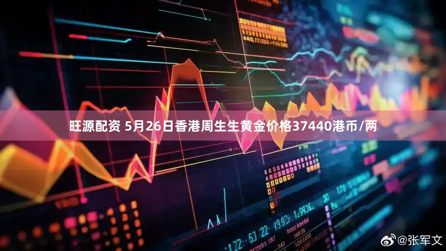 旺源配资 5月26日香港周生生黄金价格37440港币/两