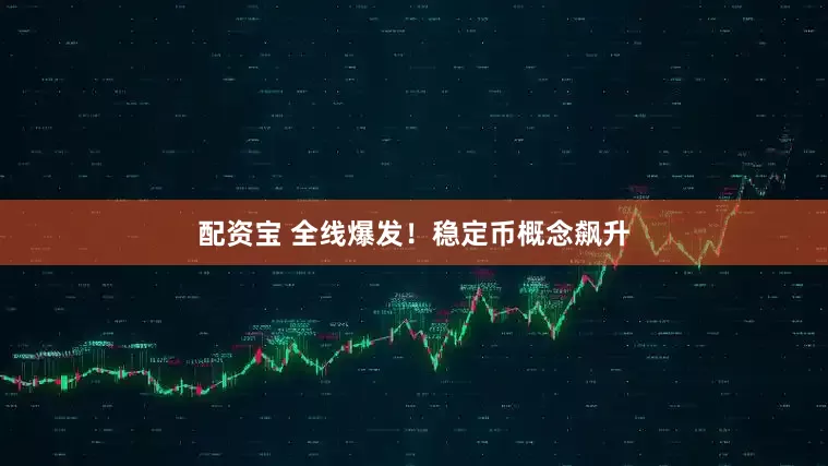 配资宝 全线爆发！稳定币概念飙升