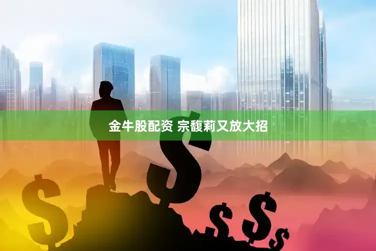 金牛股配资 宗馥莉又放大招
