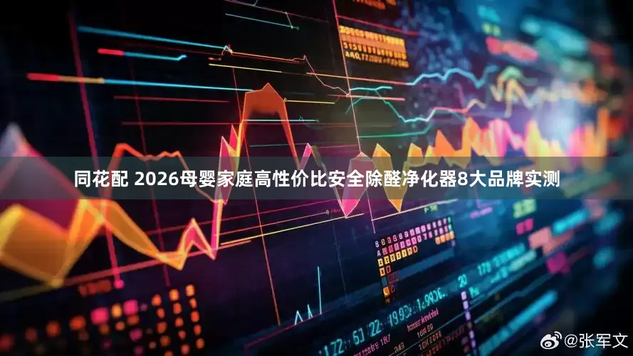 同花配 2026母婴家庭高性价比安全除醛净化器8大品牌实测
